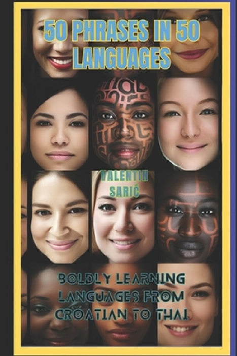 50 Phrases in 50 Languages: Boldly Learning Languages from Croatian to Thai by Valentin Saric