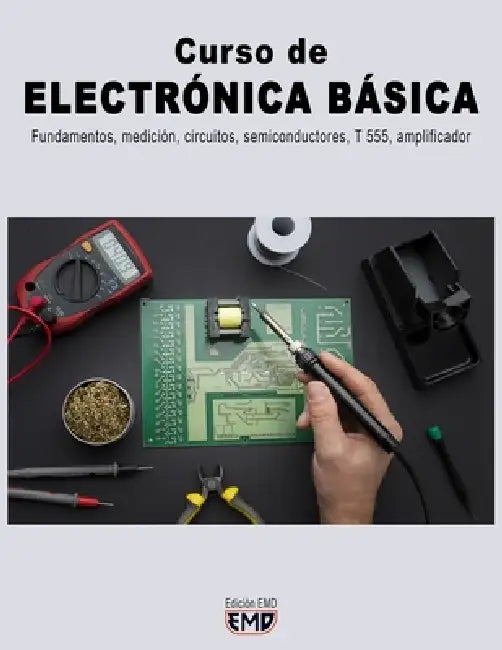 Curso de ELECTRÓNICA BÁSICA: Fundamentos, medición, circuitos, semiconductores, T 555, amplificador by Edición Emd