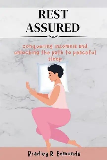 Rest Assured: Conquering Insomnia And Unlocking the Path To Peaceful Sleep by Bradley R. Edmonds