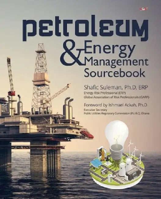 Petroleum and Energy Management Sourcebook by Ishmael Ackah Ph. D.