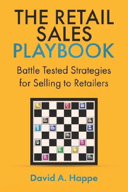 The Retail Sales Playbook: Battle Tested Strategies for Selling to Retailers by David A. Happe