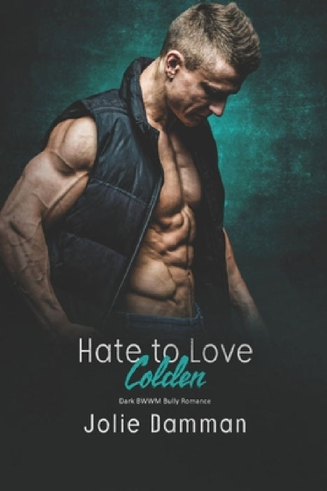 Hate to Love Colden: Dark BWWM Bully Romance by Jolie Damman