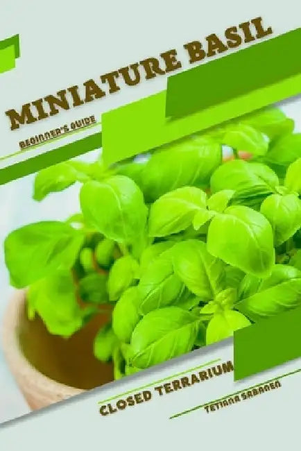 Miniature Basil: Closed terrarium, Beginner's Guide by Tetiana Sabanen