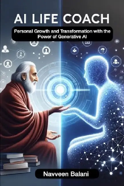 The AI Life Coach: Personal Growth and Transformation with the Power of Generative AI by Navveen Balani