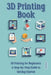 3D Printing Book: "3D Printing for Beginners: A Step-by-Step Guide to Getting Started" by Zack Ross