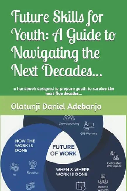 Future Skills for Youth: A Guide to Navigating the Next Decades... by Olatunji Daniel Adebanjo