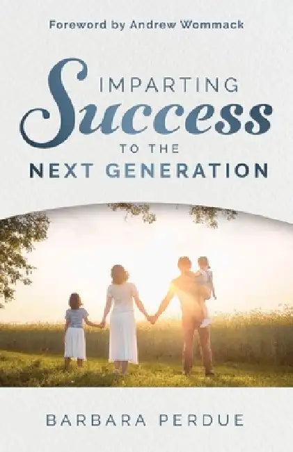 Imparting Success to the Next Generation by Andrew Wommack