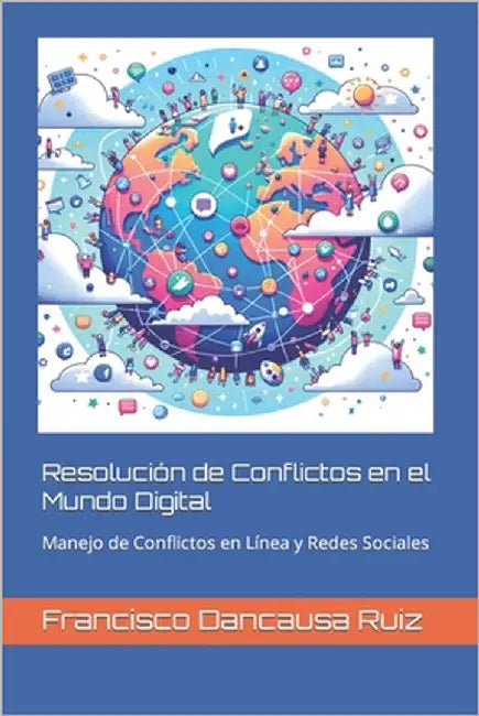 Resolución de Conflictos en el Mundo Digital: Manejo de Conflictos en Línea y Redes Sociales by Dancausa Ruiz, Francisco