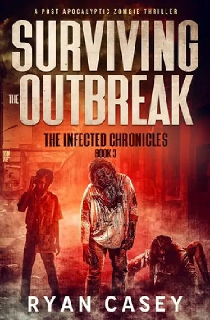 Surviving the Outbreak: A Post Apocalyptic Zombie Thriller by Ryan Casey