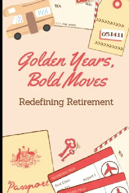 Golden Years, Bold Moves: Redefining Retirement by James Roberts