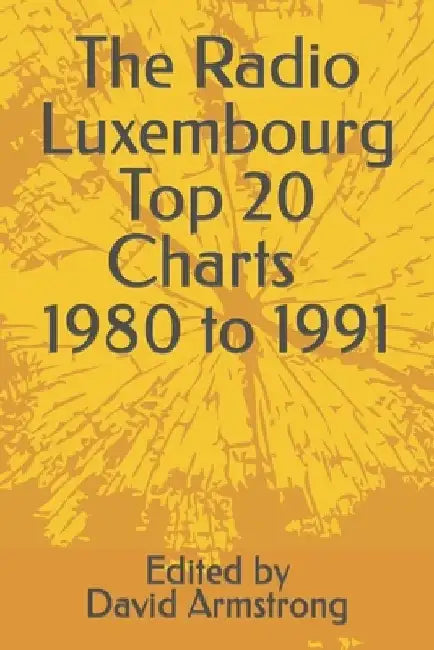 The Radio Luxembourg Top 20 Charts - 1980 to 1991 by David Armstrong