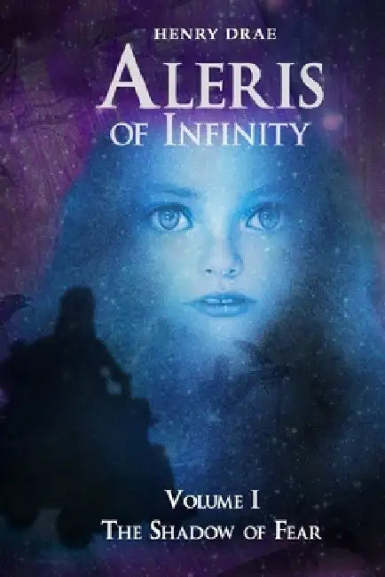 Aleris of Infinity: Volume 1 The Shadow of Fear by Henry Drae