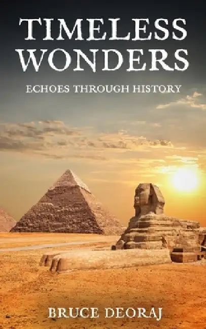 Timeless Wonders: Echoes Through History by Bruce Deoraj