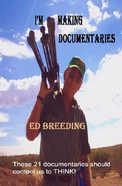 I'm Making Documentaries: These 21 documentaries should compel us to THINK! by Ed Breeding