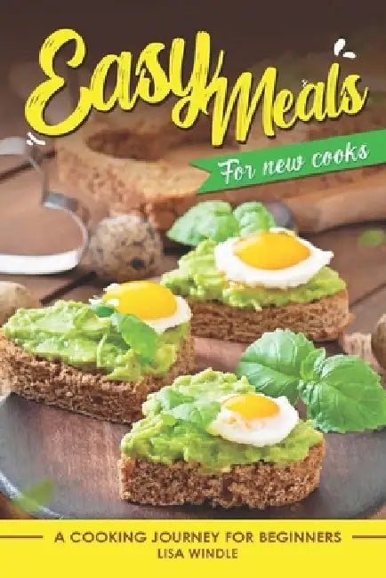 Easy Meals for New Cooks: A Cooking Journеy for Bеginnеrs by Lisa Windle
