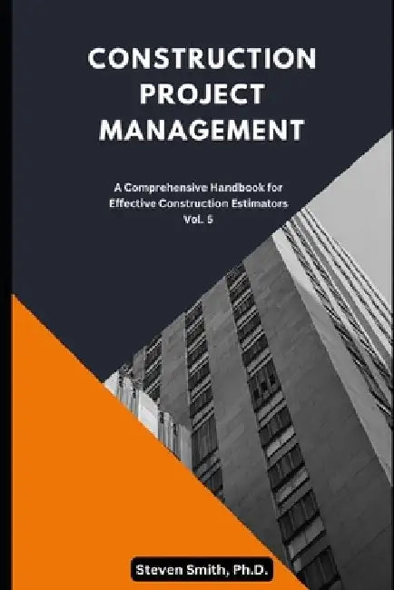Construction Project Management: A comprehensive handbook for effective construction estimators by Steven Smith