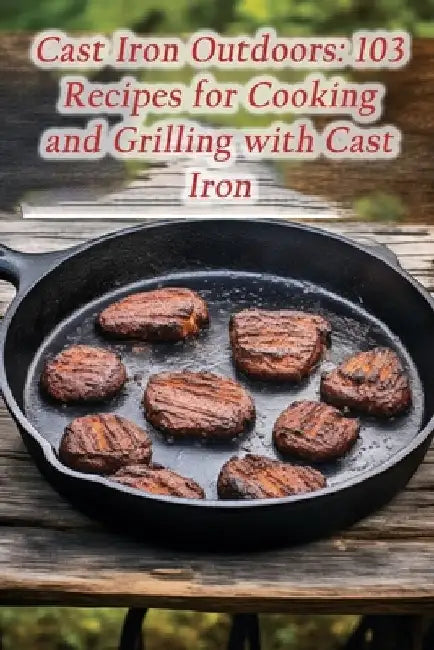 Cast Iron Outdoors: 103 Recipes for Cooking and Grilling with Cast Iron by Flavorful Food Fair Shim