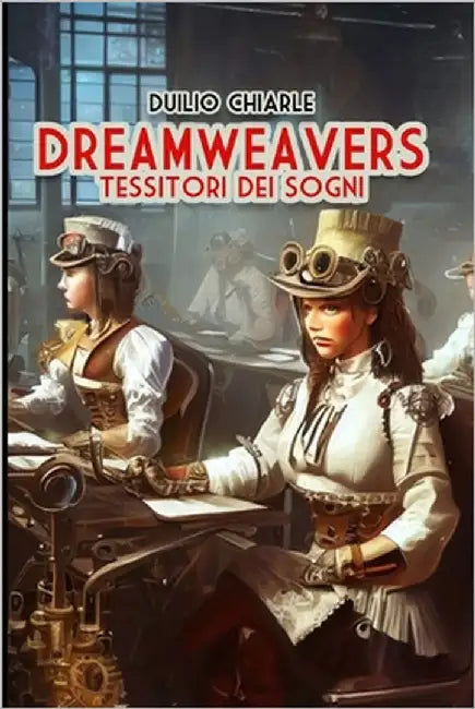 Dreamweavers: Tessitori dei sogni by Chiarle, Duilio