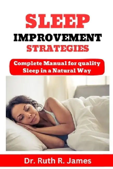 Sleep Improvement Strategies: Complete Manual for quality Sleep in a Natural Way by Ruth R. James