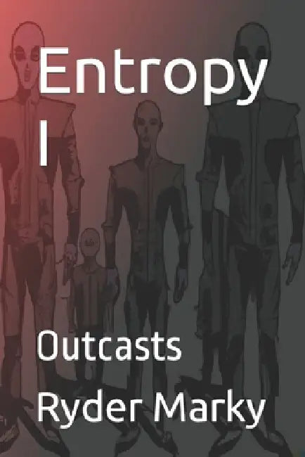 Entropy I: Outcasts by Ryder Marky