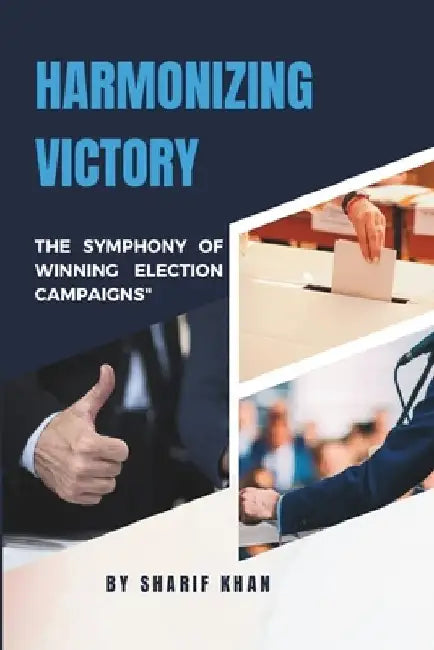 "Harmonizing Victory: The Symphony of Winning Election Campaigns" by Sharif Khan