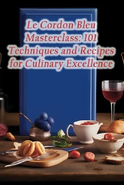 Le Cordon Bleu Masterclass: 101 Techniques and Recipes for Culinary Excellence by de Hotpot Heaven