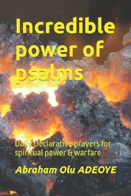 Incredible power of psalms: Daily Declarative prayers for spiritual power & warfare by Abraham Olu Adeoye