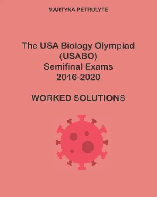 The USA Biology Olympiad Semifinal Exams 2016-2020 Worked Solutions by Martyna Petrulyte