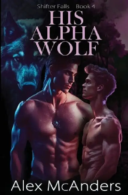 His Alpha Wolf: MM Wolf Shifter Romance by Alex McAnders