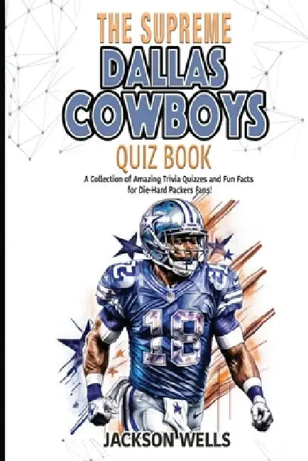 Dallas Cowboys: The Supreme Quiz and Trivia Collection by Jackson Wells