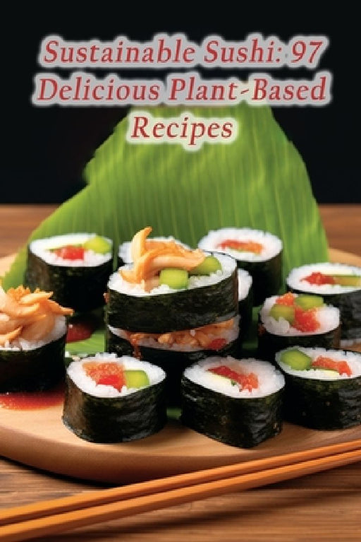 Sustainable Sushi: 97 Delicious Plant-Based Recipes by de Urban Noodles
