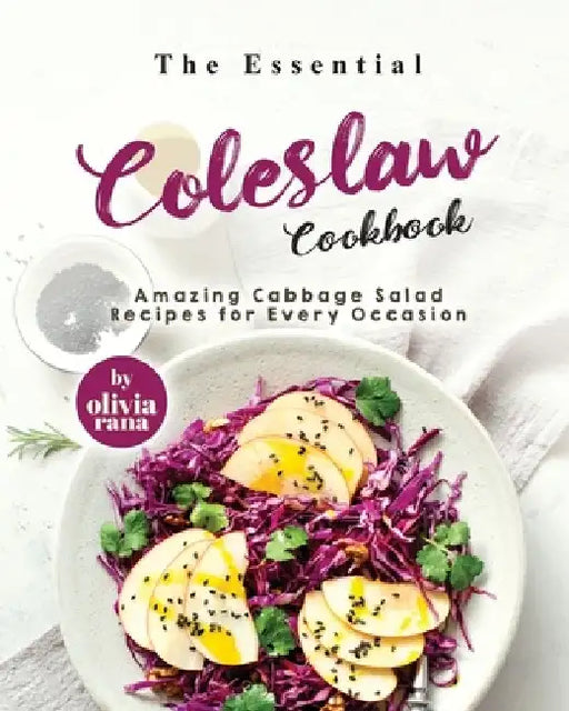 The Essential Coleslaw Cookbook: Amazing Cabbage Salad Recipes for Every Occasion by Olivia Rana