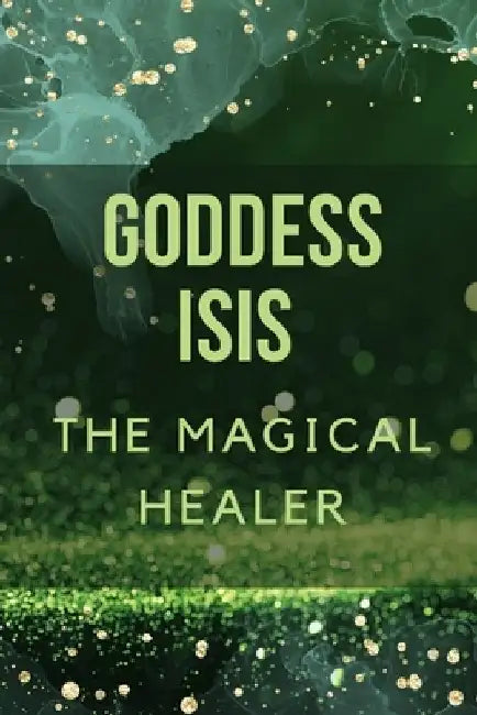 Goddess Isis: The Magical Healer. by Nichole Muir