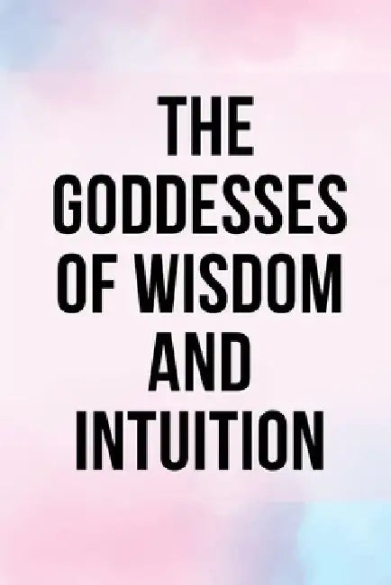 The Goddesses of Wisdom and Intuition by Nichole Muir