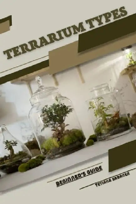 Terrarium Types: Beginner's Guide by Tetiana Sabanen