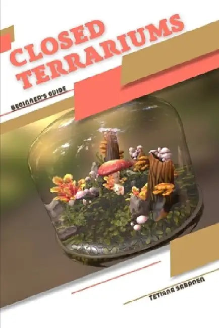 Closed Terrariums: Beginner's Guide by Tetiana Sabanen