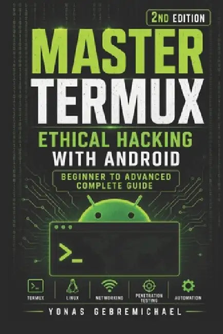 Master Termux - Ethical Hacking with Android: Beginner to Advanced Complete Guide by Yonas Gebremichael