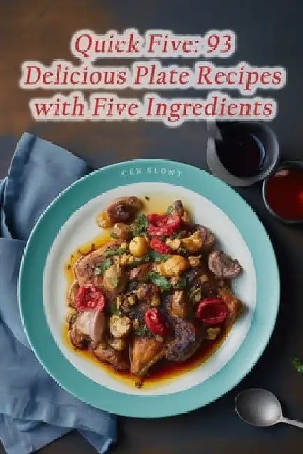 Quick Five: 93 Delicious Plate Recipes with Five Ingredients by de Golden Spoon