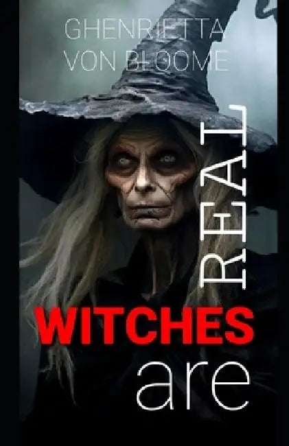 Witches Are Real: Dark History of Witchcraft by Ghenrietta Von Bloome
