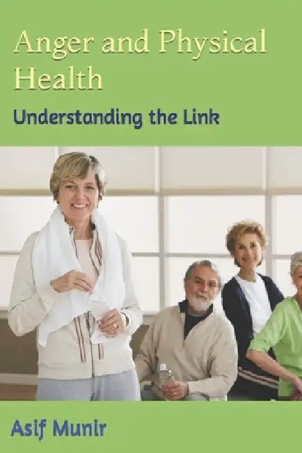 Anger and Physical Health: Understanding the Link by Asif Munir