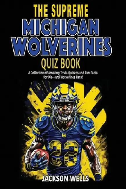 Michigan Wolverines: The Supreme Quiz and Trivia Book by Jackson Wells