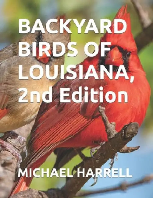 Backyard Birds of Louisiana, 2nd Edition by Michael Harrell