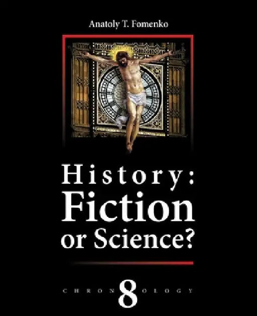 History: Fiction or Science? Volume 8: Reconstruction of Chronology by Gleb W. Nosovskiy