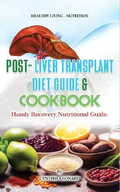 Post Liver Transplant Diet Guide And Cook Book: Handy Liver Nutritional Guide by Cynthia Leonard