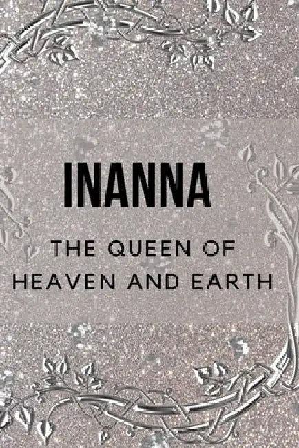 Inanna - The Queen of Heaven and Earth by Nichole Muir
