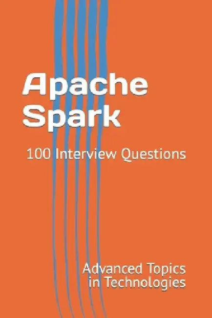 Apache Spark: 100 Interview Questions by X. Y. Wang