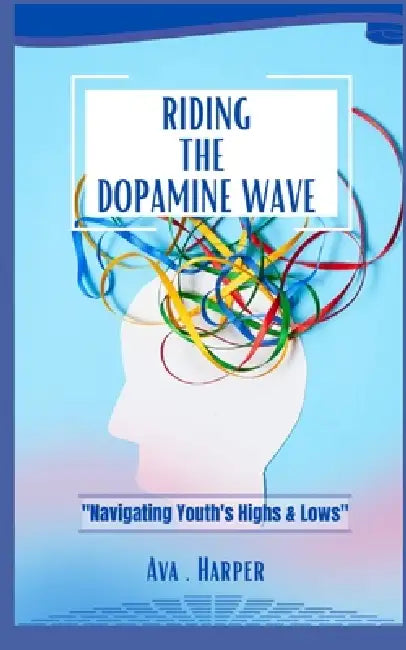 Riding the Dopamine Wave: "Navigating Youth's Highs and Lows" by Ava Harper