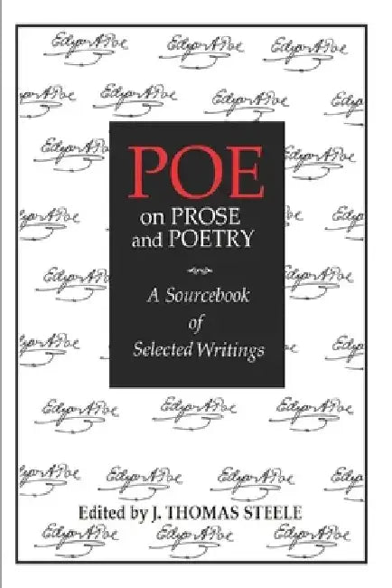 Poe on Prose and Poetry: A Sourcebook of Selected Writings by J. Thomas Steele