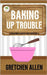 Baking Up Trouble by Allen, Gretchen