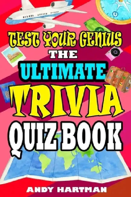 Test Your Genius The Ultimate Trivia Quiz Book: Trivia Questions with Multiple Choice Answers by Andy Hartman